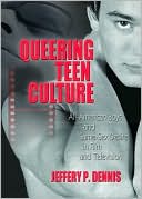 Jeffery Dennis: Queering Teen Culture: All-American Boys and Same Sex Desire in Film and Television