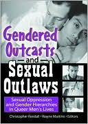 Book cover image of Gendered Outcasts and Sexual Outlaws: Sexual Oppression and Gender Hierarchies in Queer Men's Lives by Christopher Kendall