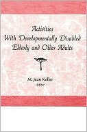 M Jean Keller: Activities with Developmentally Disabled Elderly and Older Adults
