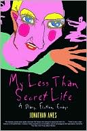 Book cover image of My Less Than Secret Life: A Diary, Fiction, Essays by Jonathan Ames