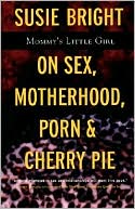 Susie Bright: Mommy's Little Girl: On Sex, Motherhood, Porn and Cherry Pie
