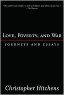 Christopher Hitchens: Love, Poverty and War: Journeys and Essays