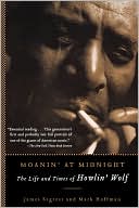 Book cover image of Moanin' at Midnight: The Life and Times of Howlin' Wolf by James Segrest