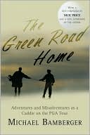 Book cover image of The Green Road Home: Adventures and Misadventures as a Caddie on the PGA Tour by Michael Bamberger
