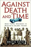 Book cover image of Against Death and Time: One Fatal Season in Racing's Glory Years by Brock Yates
