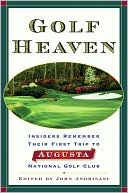 John Andrisani: Golf Heaven: Insiders Remember Their First Trip to Augusta National Golf Club