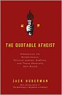 Jack Huberman: The Quotable Atheist: Ammunition for Nonbelievers, Political Junkies, Gadflies, and Those Generally Hell-Bound