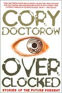 Cory Doctorow: Overclocked: Stories of the Future Present