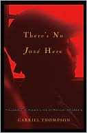 Book cover image of There's No Jose Here: Following the Hidden Lives of Mexican Immigrants by Gabriel Thompson