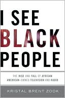 Kristal Brent Zook: I See Black People: The Rise and Fall of African American-Owned Television and Radio