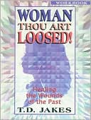 Book cover image of Woman, Thou Art Loosed!: Healing the Wounds of the Past by T. D. Jakes