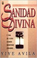 Book cover image of Sanidad Divina by Yiye Avila