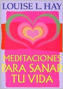 Louise L. Hay: Meditaciones para sanar tu vida ( Meditations to Heal Your Life)