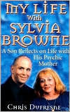 Chris Dufresne: My Life with Sylvia Browne: A Son Reflects on Life with His Psychic Mother