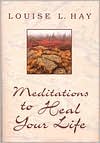 Louise L. Hay: Meditations to Heal Your Life
