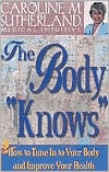 Book cover image of The Body Knows: How to Tune in to Your Body and Improve Your Health by Caroline M. Sutherland