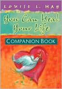 Louise L. Hay: You Can Heal Your Life: Companion Book