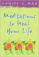 Louise L. Hay: Meditations to Heal Your Life