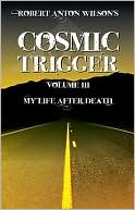 Robert Anton Wilson: My Life after Death (Cosmic Trigger Series #3), Vol. 3
