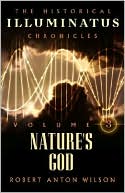 Robert Anton Wilson: Nature's God (Historical Illuminatus Chronicles Series #3), Vol. 3