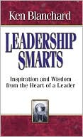 Book cover image of Leadership Smarts: Inspiration and Wisdom from the Heart of a Leader by Ken Blanchard