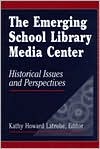 Kathy Howard Latrobe: The Emerging School Library Media Center: Historical Issues and Perspectives