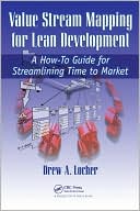 Drew A. Locher: Value Stream Mapping for Lean Development: A How-To Guide for Streamlining Time to Market