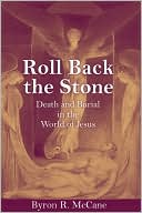 Book cover image of Roll Back the Stone: Death and Burial in the World of Jesus by Byron R. McCane