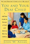 John W. Adams: You and Your Deaf Child: A Self-Help Guide for Parents of Deaf and Hard of Hearing Children
