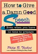 Book cover image of How to Give a Damn Good Speech by Philip R. Theibert