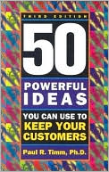 Paul R. Timm: 50 Powerful Ideas You Can Use to Keep Your Customers