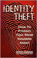 Robert J. Hammond: Identity Theft: How to Protect Your Most Valuable Asset