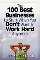 Book cover image of The 100 Best Businesses to Start When You Don't Want to Work Hard Anymore by Lisa Rogak