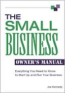 Joe Kennedy: The Small Business Owner's Manual: Everything You Need to Know to Start up and Run Your Business