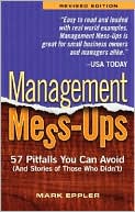 Mark Eppler: Management Mess-Ups: 57 Pitfalls You Can Avoid (and Stories of Those Who Didn't)