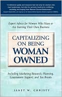 Book cover image of Capitalizing on Being Woman Owned: Expert Advice for Women Who Have or Are Starting Their Own Business Including Marketing Research, Planning, Government Support, and Tax Breaks by Janet W. Christy