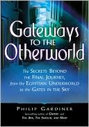 Book cover image of Gateways to the Otherworld: The Secrets Beyond the Final Journey, from the Egyptian Underworld to the Gates in the Sky by Philip Gardiner