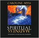 Caroline Myss: Spiritual Madness: The Necessity of Meeting God in Darkness