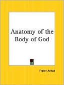 Book cover image of The Anatomy of the Body of God: Being the Supreme Revelation of Cosmic Consciousness by Frater Achad