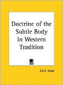 G. R. S. Mead: The Doctrine of the Subtle Body in Western Tradition