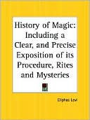 Eliphas Levi: The History of Magic: Including a Clear and Precise Exposition of Its Procedures, Its Rites and Its Mysteries