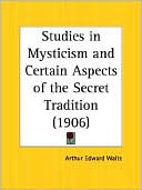 Book cover image of Studies in Mysticism and Certain Aspects of the Secret Tradition (1906) by Arthur Edward Waite