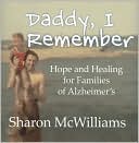 Book cover image of Daddy, I Remember: Hope and Healing for Families of Alzheimer's by Sharon McWilliams