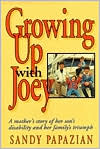 Sandy Papazian: Growing up with Joey: A Mother's Story of Her Son's Disability and Her Family's Triumph