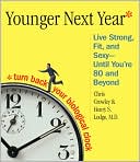 Chris Crowley: Younger Next Year: Live Strong, Fit, and Sexy-Until You're 80 and Beyond