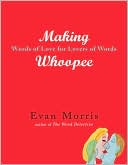 Evan Morris: Making Whoopie: Words of Love for Lovers of Words