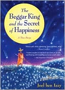 Book cover image of The Beggar King and the Secret of Happiness: A True Story by Joel ben Izzy