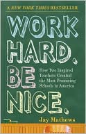Book cover image of Work Hard. Be Nice.: How Two Inspired Teachers Created the Most Promising Schools in America by Jay Mathews