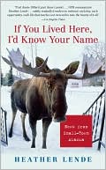 Book cover image of If You Lived Here, I'd Know Your Name: News from Small-Town Alaska by Heather Lende