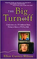Ellen Currey-Wilson: The Big Turnoff: Confessions of a TV-Addicted Mom Trying to Raise a TV-Free Kid